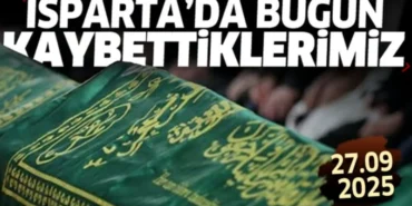 Isparta’da bugün kaybettiklerimiz 27 Eylül Cumartesi
