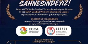 Isparta Görme Engelliler Spor Kulübü Kadın Takımı Avrupa Şampiyonlar Ligi'nde Türkiye'yi Temsil Edecek