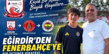 Eğirdir Altyapısının Dev Meyvesi: Orhan Sadi Fenerbahçe’de