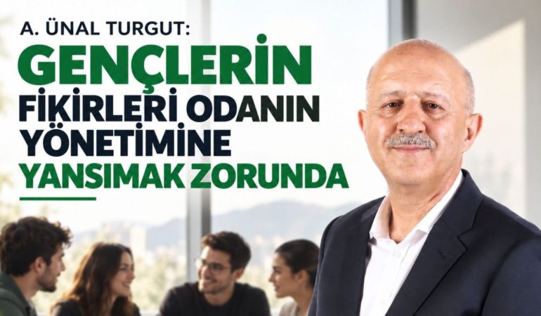 Ünal Turgut: “Gençlerin Fikirleri Odamızın Yönetimine Mutlaka Yansımalı”