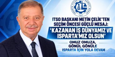 ITSO Seçimleri Öncesi Metin Çelik’ten Çarpıcı Mesaj: “Kazanan Isparta İş Dünyası Olsun!”