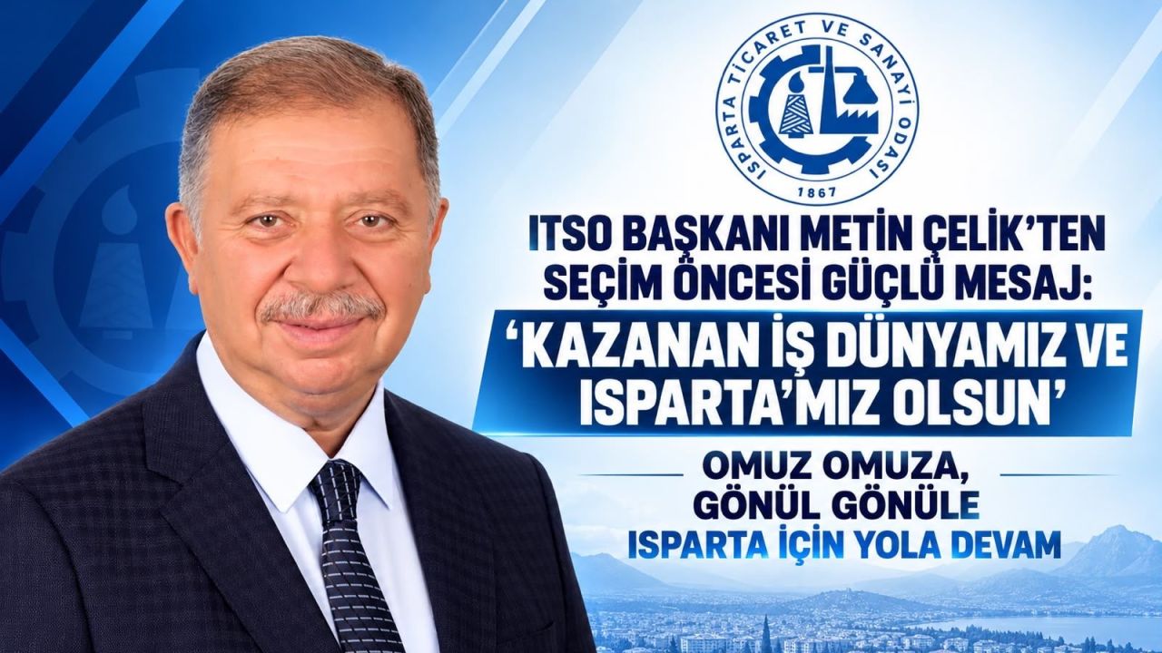 ITSO Seçimleri Öncesi Metin Çelik’ten Çarpıcı Mesaj: “Kazanan Isparta İş Dünyası Olsun!”